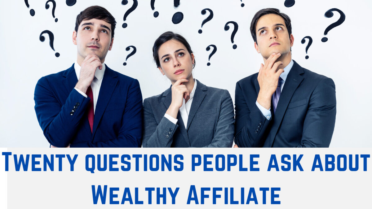 Twenty questions people ask about Wealthy Affiliate
