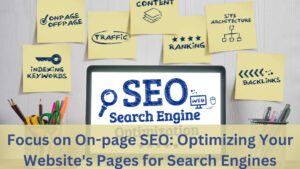 Focus on On-page SEO: Optimizing Your Website's Pages for Search Engines